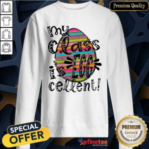 Excellent My Class Is Egg Cellent Sweatshirt