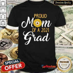 Excellent Sun Flower Proud Mom Of A 2021 Grad Shirt