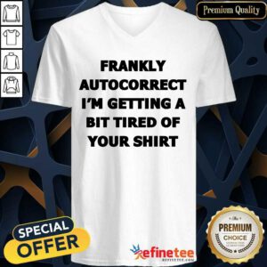 Frankly Autocorrect I'm Getting A Bit Tired Of Your V-neck
