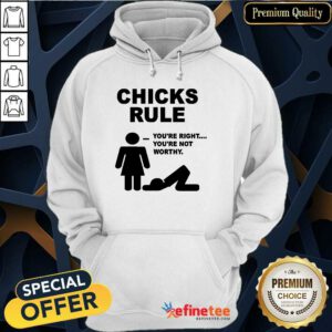 Funny Chicks Rule You're Right You're Not Worthy Hoodie
