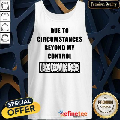 Funny Due To Circumstances Beyond My Control Tank Top
