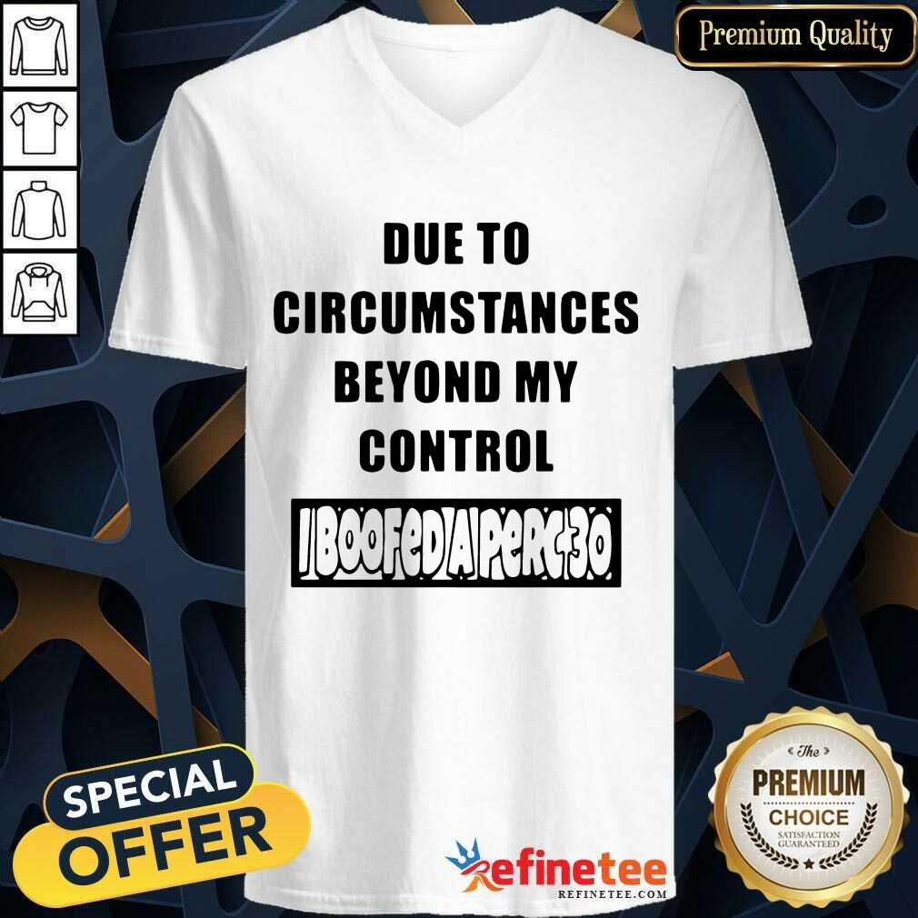 Funny Due To Circumstances Beyond My Control V-neck Funny Due To Circumstances Beyond My Control V-neck