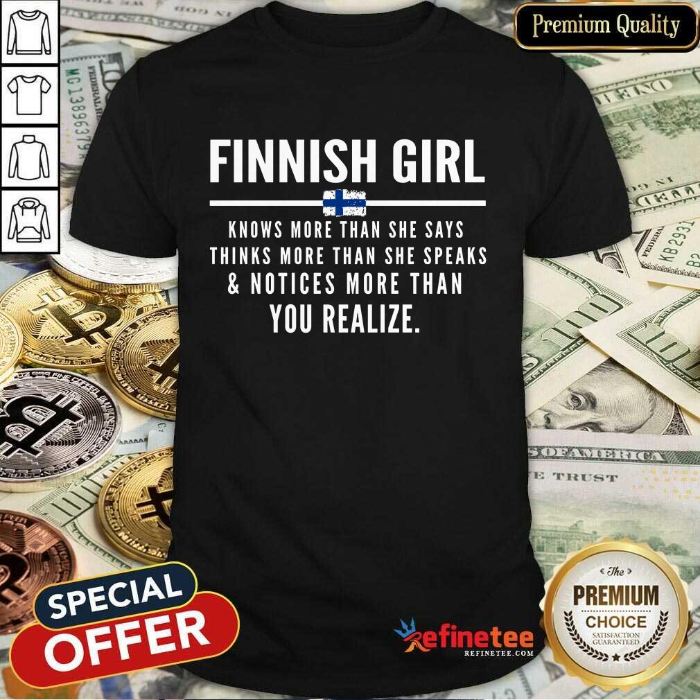 Funny Finnish Girl Knows More Than She Says Thinks More Than She Speaks And Notice More Than You Realize Shirt