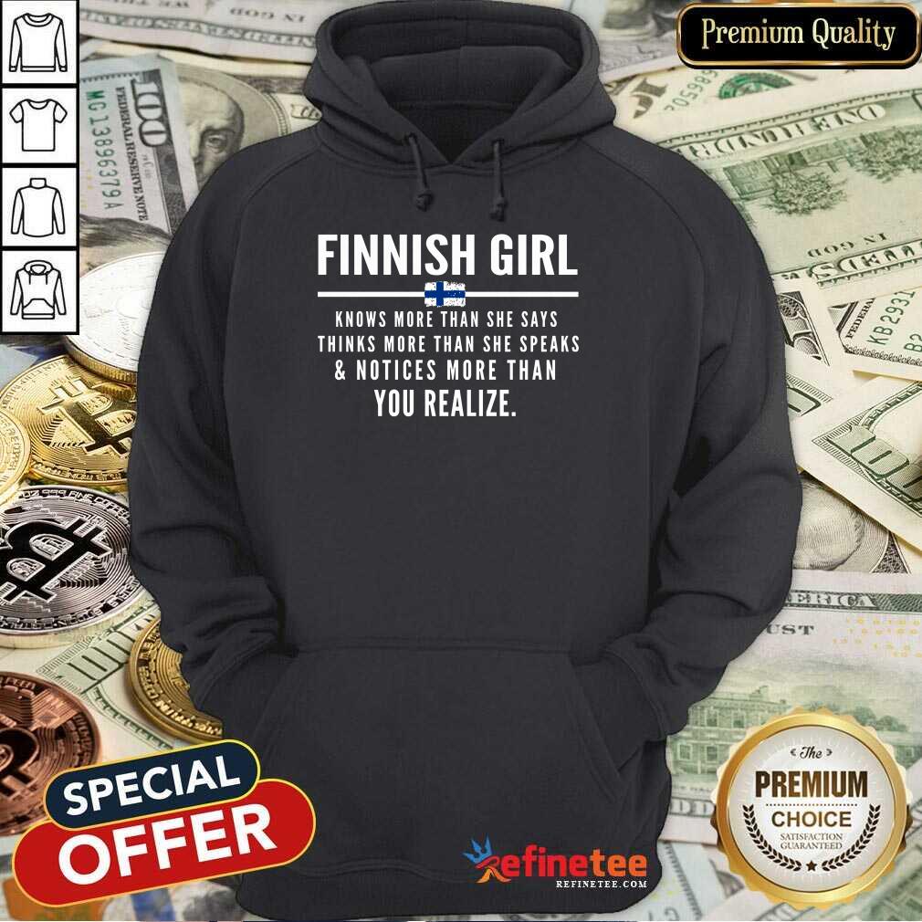 Funny Finnish Girl Knows More Than She Says Thinks More Than She Speaks And Notice More Than You Realize Hoodie Funny Finnish Girl Knows More Than She Says Thinks More Than She Speaks And Notice More Than You Realize Hoodie