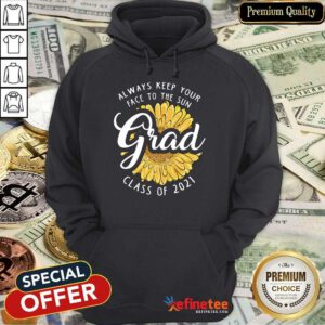 Funny Grad Class Of 2021 Always Keep Your Face To The Sun Hoodie