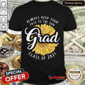 Funny Grad Class Of 2021 Always Keep Your Face To The Sun Shirt