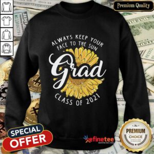 Funny Grad Class Of 2021 Always Keep Your Face To The Sun Sweatshirt
