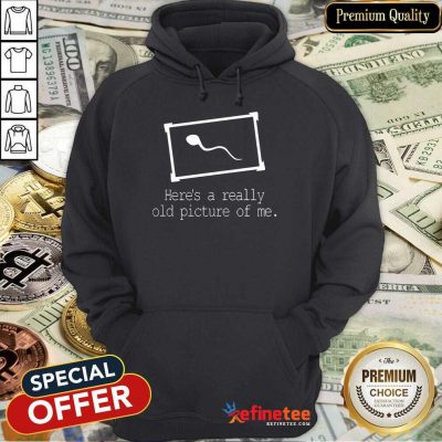 Funny Here's A Really Old Picture Of Me Hoodie