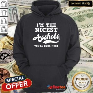 Funny Im The Nicest Asshole Youll Ever Meet Hoodie