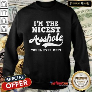 Funny Im The Nicest Asshole Youll Ever Meet Sweatshirt