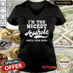 Funny Im The Nicest Asshole Youll Ever Meet V-neck
