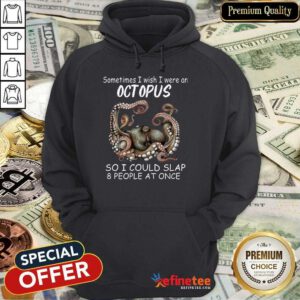 Funny Sometimes I Wish I Were An octopus So I Could Slap 8 People At Once Hoodie