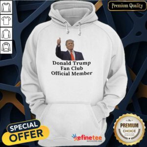 Good Donald Trump Fan Club Official Member Your Name Here Hoodie
