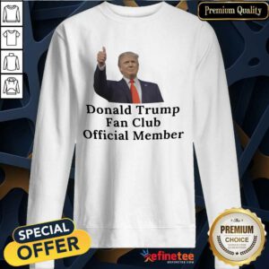 Good Donald Trump Fan Club Official Member Your Name Here Sweatshirt