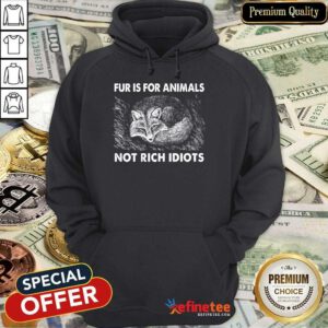 Good Fox Fur Is For Animals Not Rich Idiots Hoodie