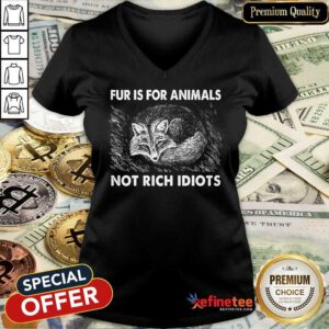 Good Fox Fur Is For Animals Not Rich Idiots V-neck