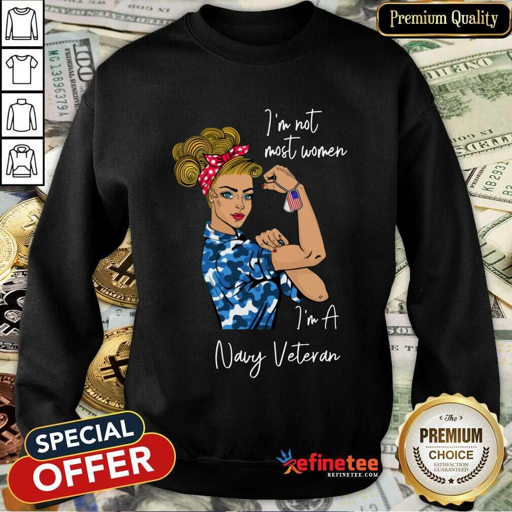 Good Im Am Most Women Im A Navy Veteran Sweatshirt Good Im Am Most Women Im A Navy Veteran Sweatshirt