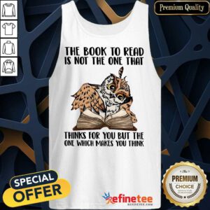 Good Owl The Book To Read Is Not The One That Thing For You But The One Which Makes You Think Tank Top