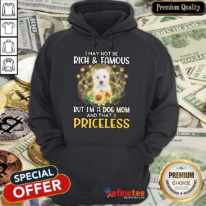 Good West Highland White I May Not Be Rich And Famous But I'm A Dog Mom And That's Priceless Hoodie