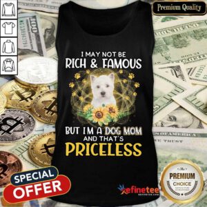 Good West Highland White I May Not Be Rich And Famous But I'm A Dog Mom And That's Priceless Tank Top