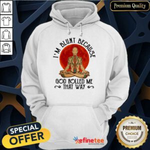 Good Yoga Man I'M Blunt Because God Rolled Me That Way Hoodie