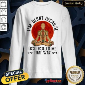 Good Yoga Man I'M Blunt Because God Rolled Me That Way Sweatshirt