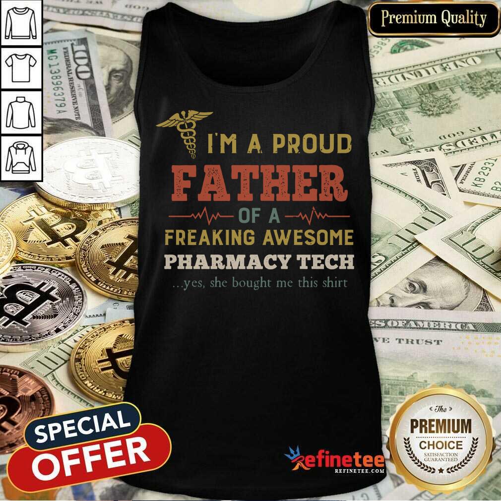 Happy Im A Proud Father Of A Freaking Awesome Pharmacy Tech Yes She Bought Me This Vintage Tank Top Happy Im A Proud Father Of A Freaking Awesome Pharmacy Tech Yes She Bought Me This Vintage Tank Top