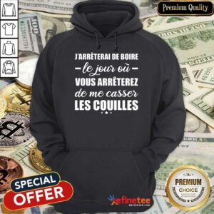 Happy Jarreterai De Boire Le Jous Ou Vous Arreterez De Me Casser Les Couilles Hoodie