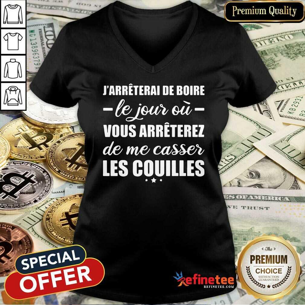 Happy Jarreterai De Boire Le Jous Ou Vous Arreterez De Me Casser Les Couilles V-neck Happy Jarreterai De Boire Le Jous Ou Vous Arreterez De Me Casser Les Couilles V-neck