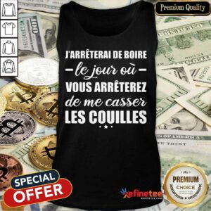 Happy Jarreterai De Boire Le Jous Ou Vous Arreterez De Me Casser Les Couilles Tank Top