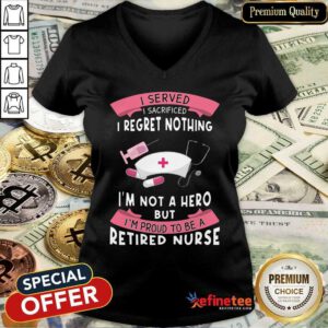 Happy Retired Nurse I Served I Sacrificed I Regret Nothing V-neck