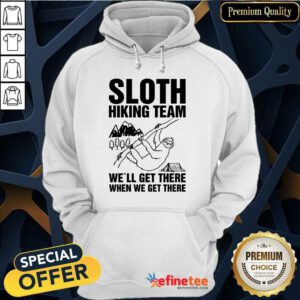 Happy Sloth Hiking Team Well Get There When We Get There Hoodie