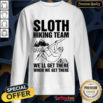 Happy Sloth Hiking Team Well Get There When We Get There Sweatshirt