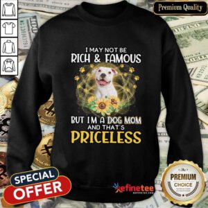Happy White Pitbull I May Not Be Rich And Famous But I'm A Dog Mom And That's Priceless Sweatshirt