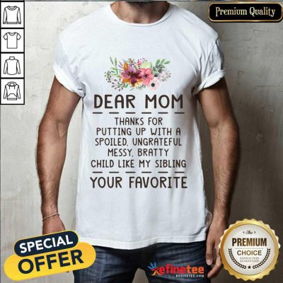 Hot Dear Mom Thanks For Putting Up With A Spoiled Ungrateful Flower Shirt