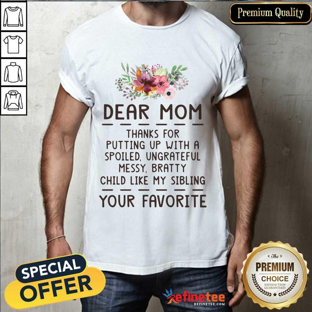 Hot Dear Mom Thanks For Putting Up With A Spoiled Ungrateful Flower Shirt Hot Dear Mom Thanks For Putting Up With A Spoiled Ungrateful Flower Shirt