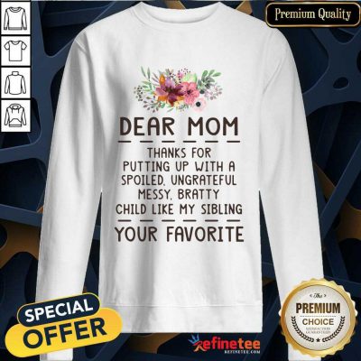 Hot Dear Mom Thanks For Putting Up With A Spoiled Ungrateful Flower Sweatshirt
