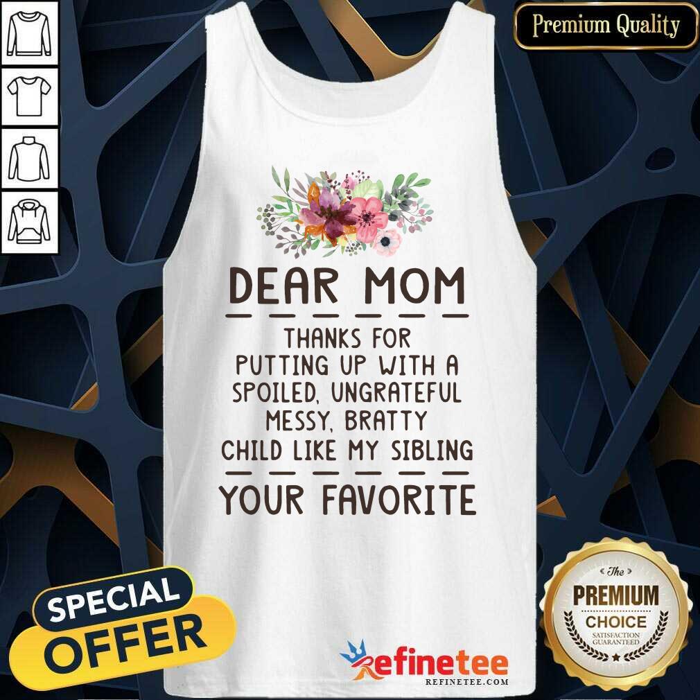 Hot Dear Mom Thanks For Putting Up With A Spoiled Ungrateful Flower Tank Top Hot Dear Mom Thanks For Putting Up With A Spoiled Ungrateful Flower Tank Top