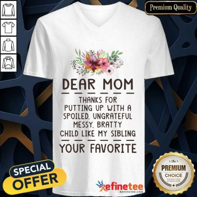 Hot Dear Mom Thanks For Putting Up With A Spoiled Ungrateful Flower V-neck