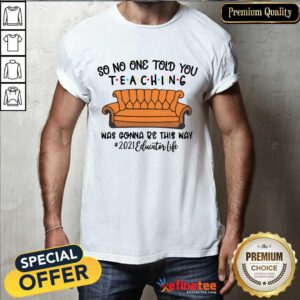 Hot So No One Told You Teaching Was Gonna Be This May 2021 Educator Life Shirt