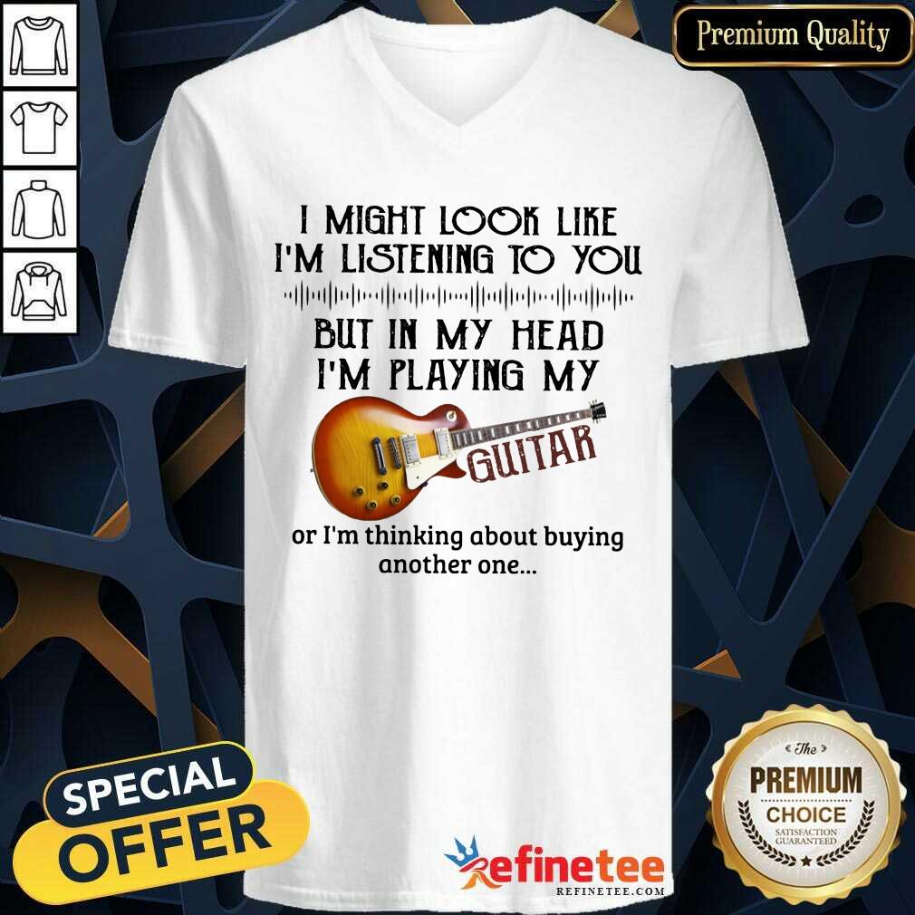 I Might Look Like I’m Listening To You Guitar Lover V-neck I Might Look Like I’m Listening To You Guitar Lover V-neck