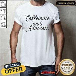 Nice Caffeinate And Advocate ShirtNice Caffeinate And Advocate Shirt