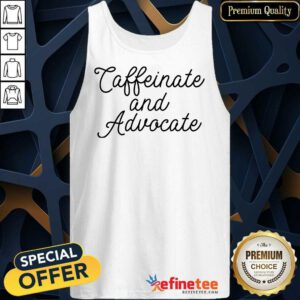 Nice Caffeinate And Advocate ShirtNice Caffeinate And Advocate Tank Top
