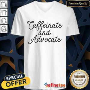 Nice Caffeinate And Advocate ShirtNice Caffeinate And Advocate V-neck
