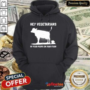 Nice Hey Vegetarians My Food Poops On Your Food Cows Hoodie