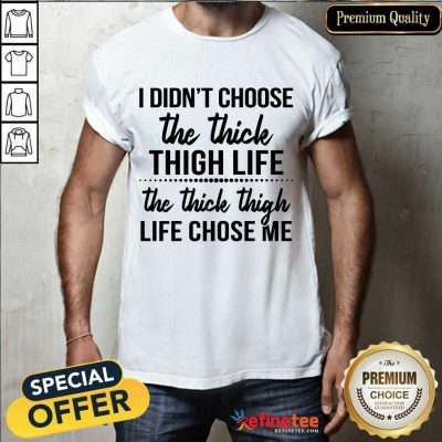 Nice I Didnt Choose The Thick Thigh Life The Thicle Thigh Life Chose Me Shirt