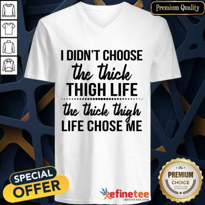 Nice I Didnt Choose The Thick Thigh Life The Thicle Thigh Life Chose Me V-neck