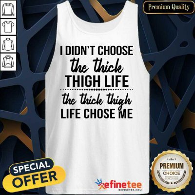 Nice I Didnt Choose The Thick Thigh Life The Thicle Thigh Life Chose Me Tank Top