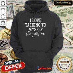 Nice I Love Talking to Myself She Get Me Hoodie