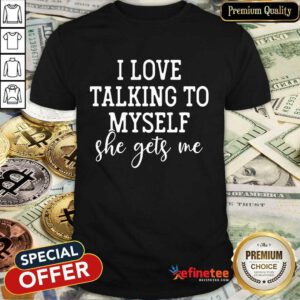 Nice I Love Talking to Myself She Get Me Shirt